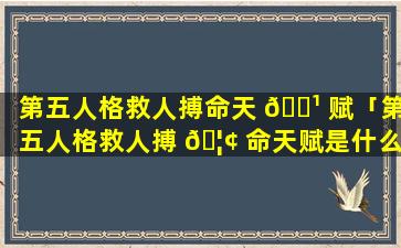 第五人格救人搏命天 🌹 赋「第五人格救人搏 🦢 命天赋是什么」